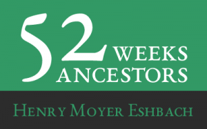 52 Ancestors - Henry Moyer Eshbach