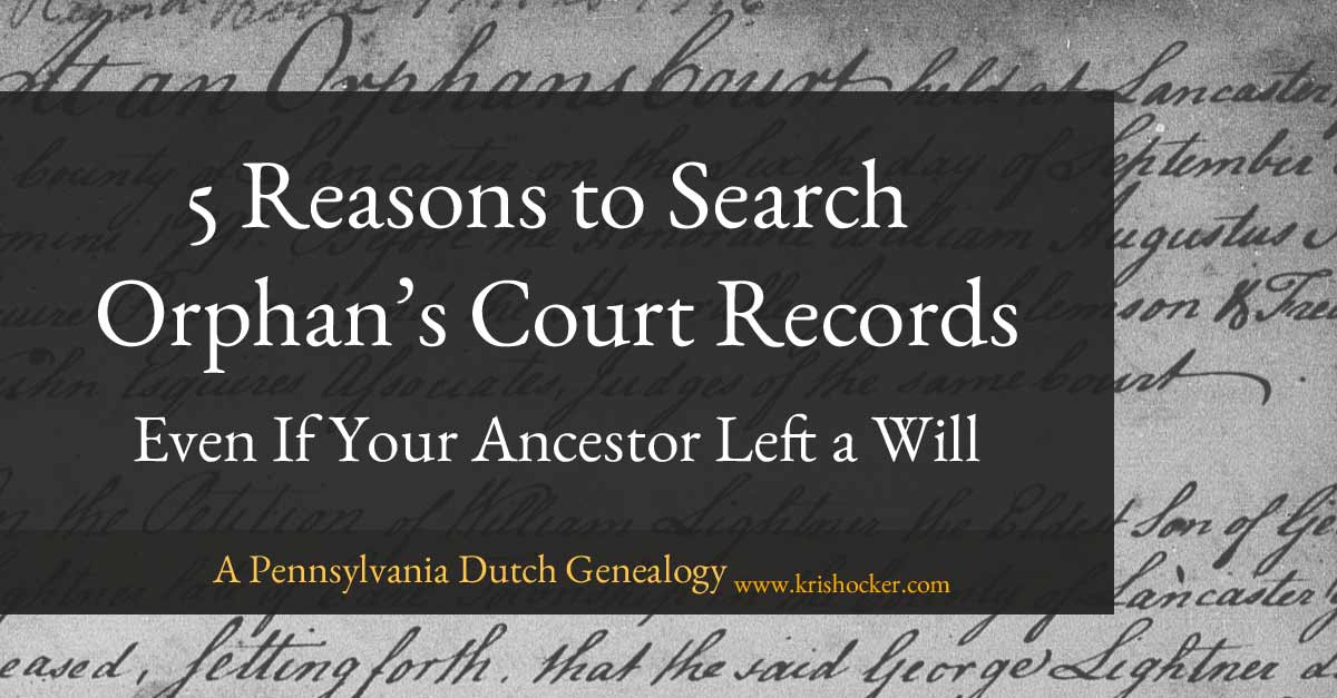 5 Reasons to Search Orphan's Court Records Even If Your Ancestor Left a Will